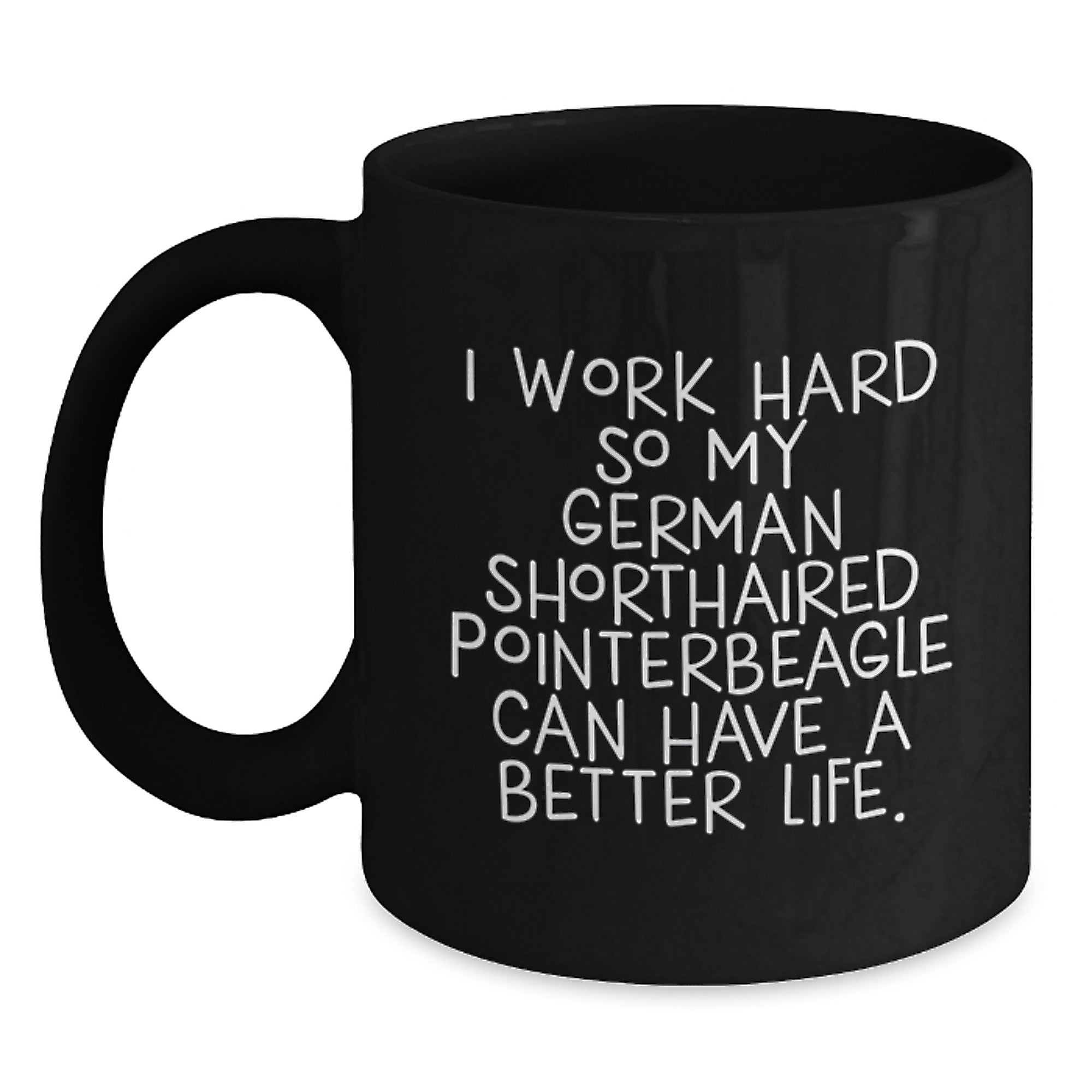 Funny German Shorthaired Pointer Dog Gifts for Men from Family - Valentine's Unique Mugs I Work Hard So My German Shorthaired Pointerbeagle Can Have A Better Life. - Main