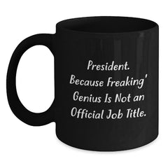 Funny President Gifts for Men, Black Coffee Mug President Because Freaking genius Is Not An Official Job Title, Christmas Unique Presents from Friends to Family, 11oz or 15oz Ceramic - Main