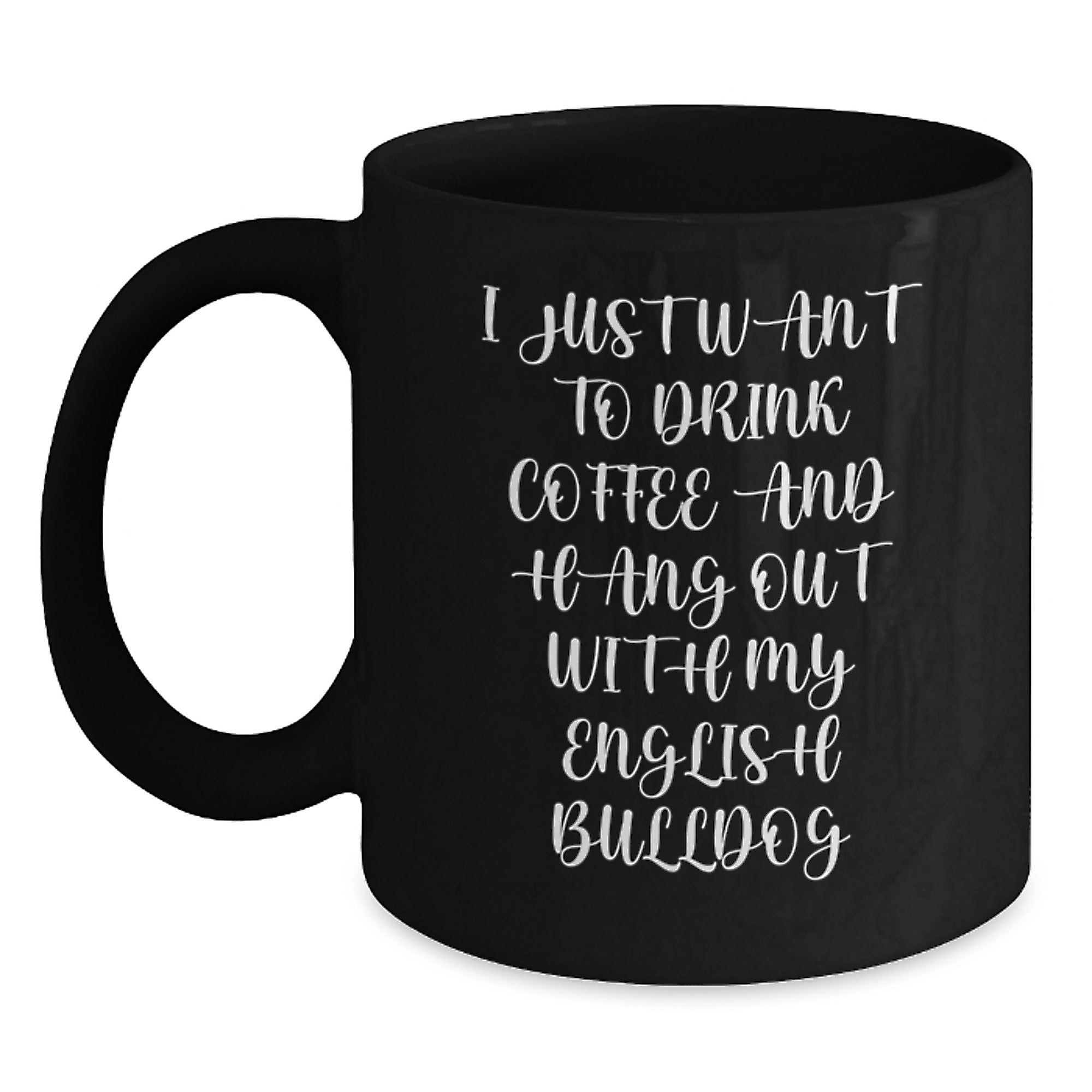 English Bulldog Lovers Funny Gifts from Friends to Family Black Coffee Mugs, I Just Want To Drink Coffee And Hang Out With My English Bulldog, Birthday Unique Gifts - Main