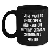 Funny German Shorthaired Pointer Dog Gifts for Men, Women, Friends and Family - I Just Want To Drink Coffee And Hang Out With My German Shorthaired Pointer, Black Coffee Mug for Birthday - Main