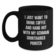 Funny German Shorthaired Pointer Dog Gifts for Men, Women, Friends and Family - I Just Want To Drink Coffee And Hang Out With My German Shorthaired Pointer, Black Coffee Mug for Birthday - Main