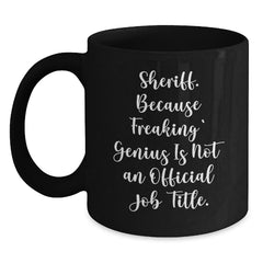 Funny Sheriff Gifts - Because Freaking' genius Is Not An Official Job Title. Black Coffee Mug for Sheriff, Men, or Coworkers, Great Christmas Unique Gifts from Friends - Main
