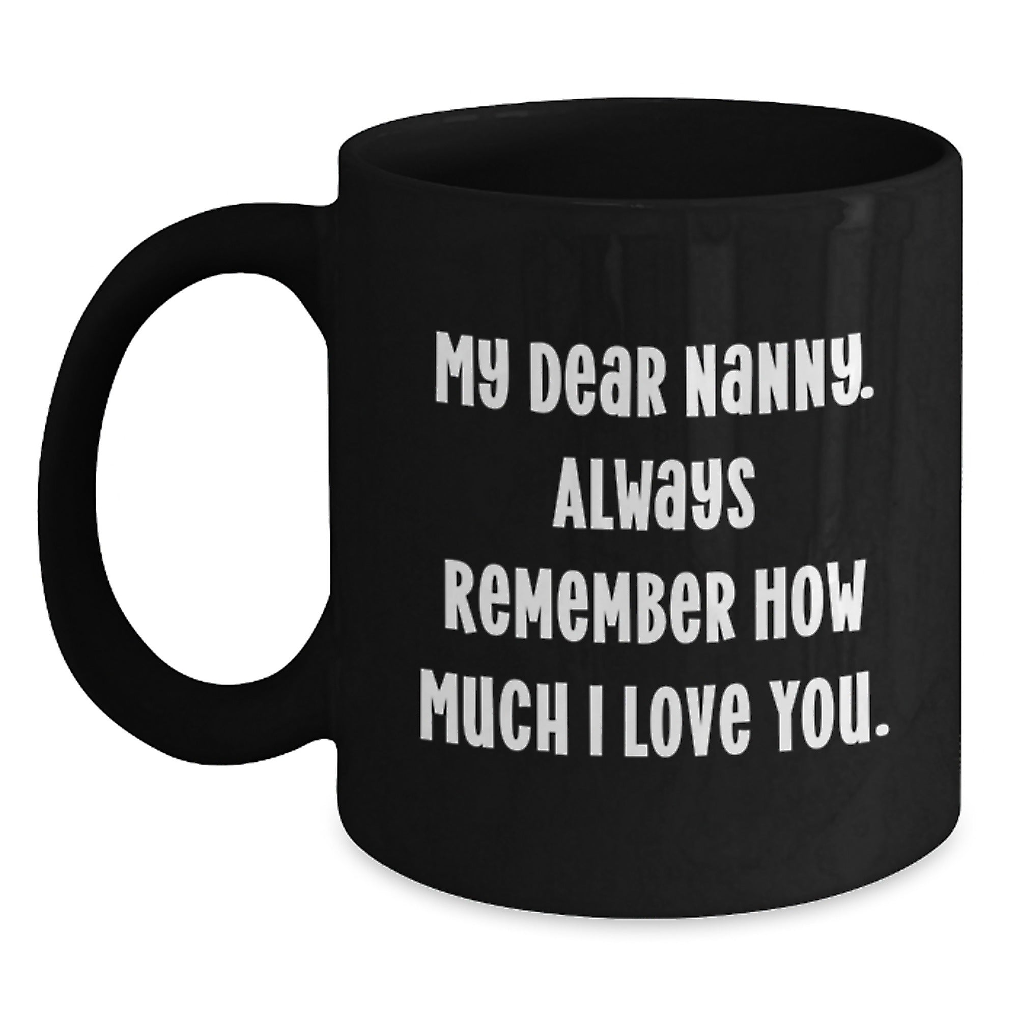 Funny Nanny Gifts from Men to Nanny, Nanny Appreciation Black Coffee Mug, 'My Dear Nanny. Always Remember How Much I Love You.' Quote on Birthday Unique Gifts - Main