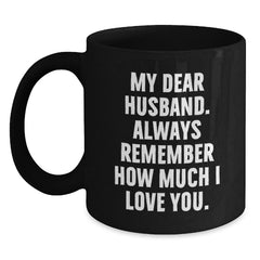 Funny Husband Gifts, My Dear Husband. Always Remember How Much I Love You., Black Coffee Mug for Birthday, Gifts from Women to Husband, Unique Husband Gift Ideas - Main