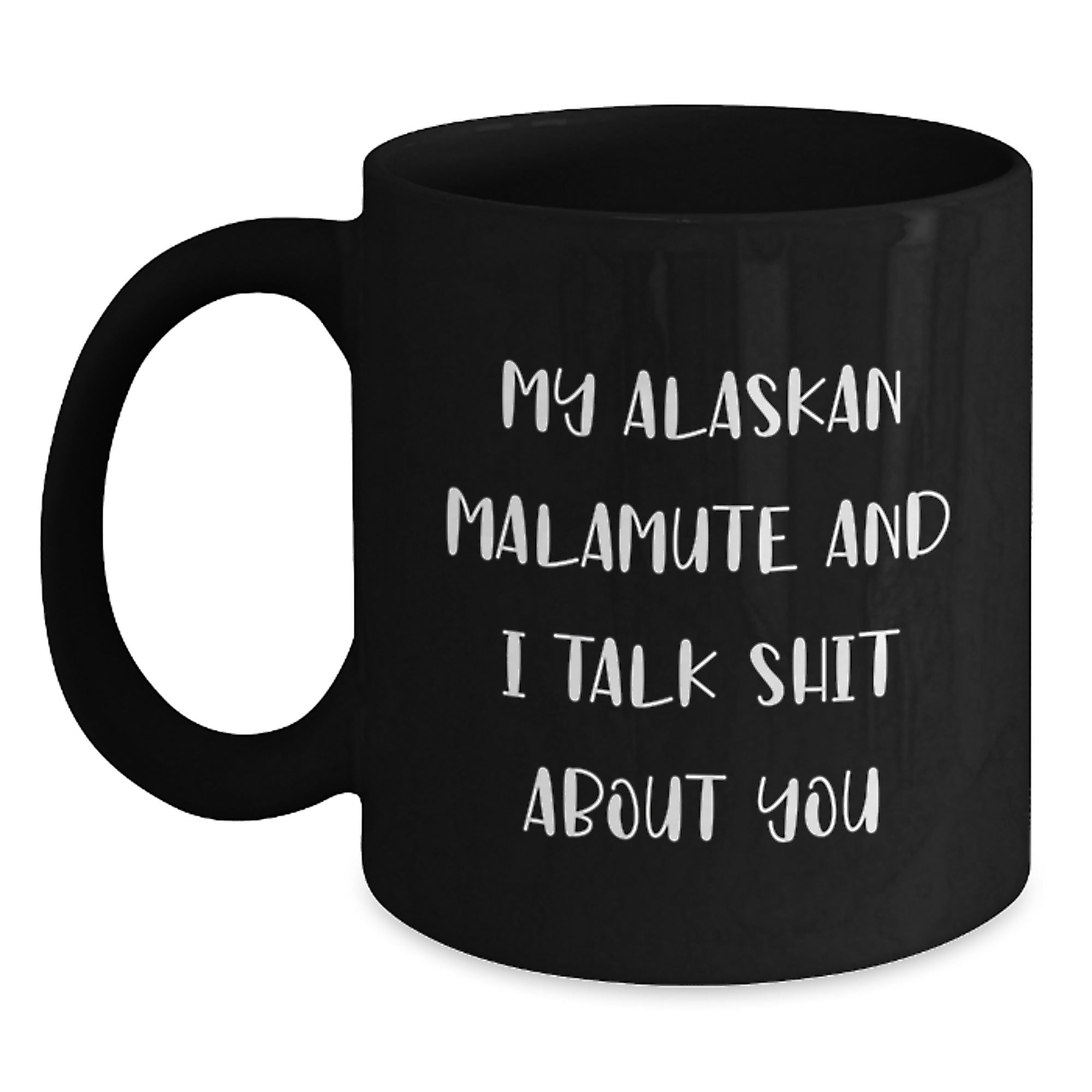 Funny Alaskan Malamute Dog Gifts from Friends for Alaskan Malamute Dog Lovers - Black Coffee Mug, Christmas Unique Mugs, My Alaskan Malamute And I Talk Shit About You Humor Mug - Main