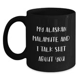 Funny Alaskan Malamute Dog Gifts from Friends for Alaskan Malamute Dog Lovers - Black Coffee Mug, Christmas Unique Mugs, My Alaskan Malamute And I Talk Shit About You Humor Mug - Main