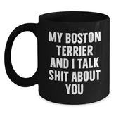 Funny Boston Terrier Dog Gifts for Men - Unique Valentine's Mugs for Coffee Lovers - 'My Boston Terrier And I Talk Shit About You' Black Coffee Mug - Main