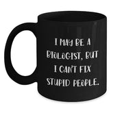 Funny Biologist Gifts from Friends to Biologist, Unique Birthday Mugs for Scientists, I May Be A Biologist But I Cant Fix Stupid People Black Coffee Mug - Main