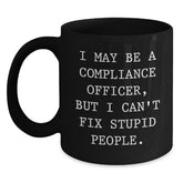 Funny Compliance Officer Gifts for Him from Coworkers, Unique Black Coffee Mugs with I May Be A Compliance Officer, But I Can't Fix Stupid People. - Main