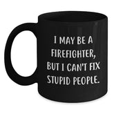 Funny Firefighter Christmas Unique Gifts from Friends for Men - Black Coffee Mug - I May Be A Firefighter, But I Can't Fix Stupid People - Main