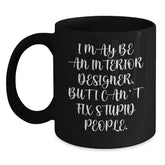 Funny Interior Designer Gifts for Men from Friends - I May Be An Interior Designer, But I Can't Fix Stupid People. Black Coffee Mug for Christmas - Main