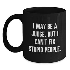 Funny Judge Gifts for Him, Black Coffee Mug, 'I May Be A Judge, But I Can't Fix Stupid People', Christmas Unique Gifts from Friends to Family - Main