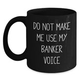 Funny Gifts from Coworkers to Banker, Black Coffee Mug, Birthday Unique Presents, Do Not Make Me Use My Banker Voice - Main