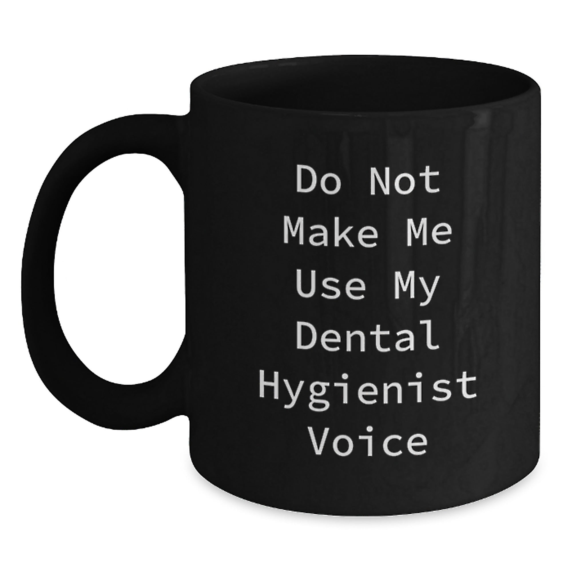Funny Dental Hygienist Gifts from Friends, Black Coffee Mug for Dental Hygienist, Do Not Make Me Use My Dental Hygienist Voice Christmas Unique - Main