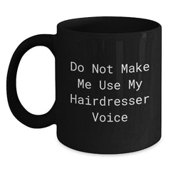 Funny Gifts from Friends for Hairdresser - Cute Christmas Unique Black Coffee Mug - Do Not Make Me Use My Hairdresser Voice - Main