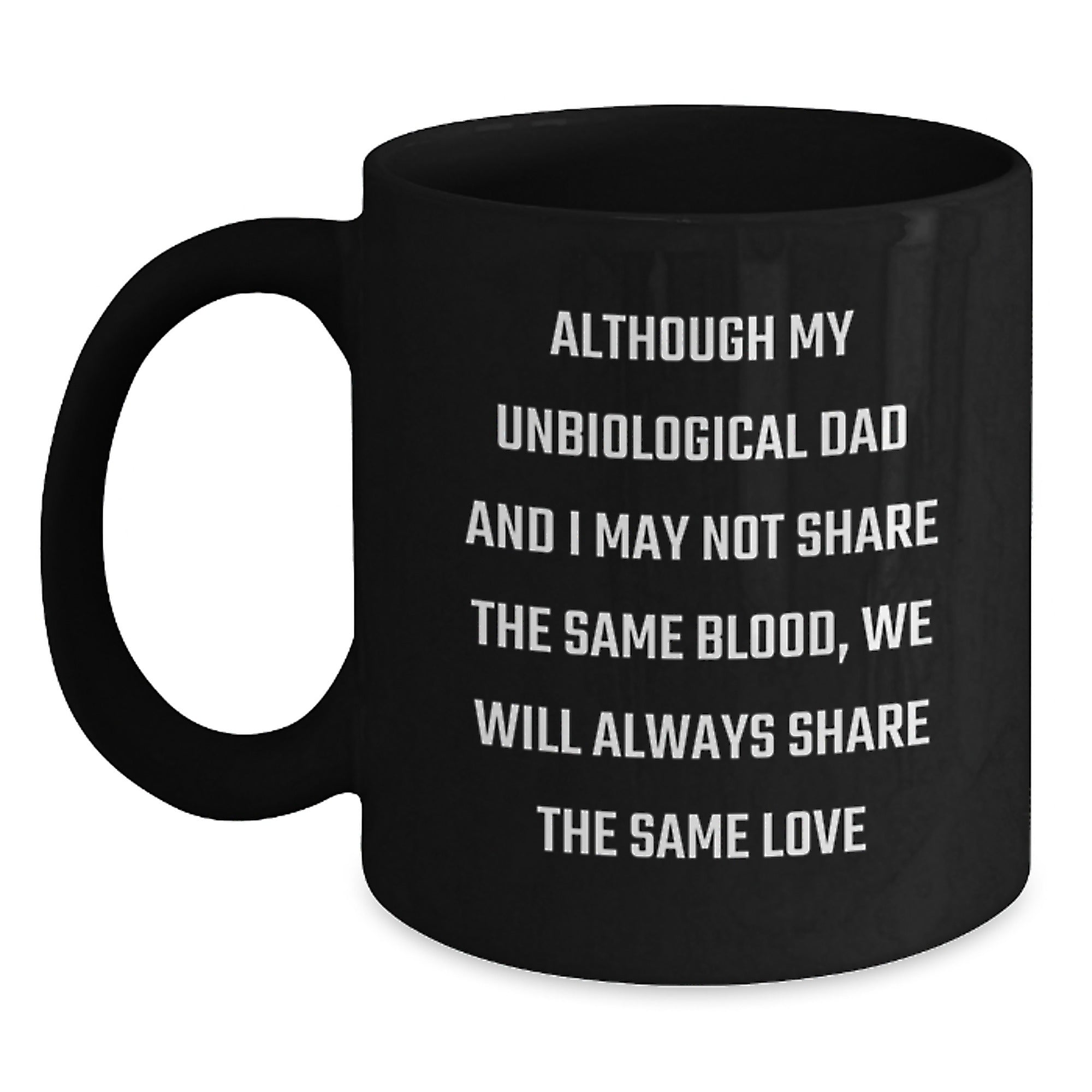 Funny Unbiological Dad Birthday Unique Gifts from Men - 'Although My Unbiological Dad' Black Coffee Mug for Him - Unique Birthday Unique Gifts for Unbiological Dad - Main