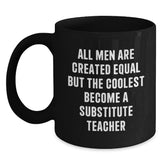 Funny Substitute Teacher Gifts for Men and Women - Black Coffee Mug - 'All Men Are Created Equal But The Coolest Become A Substitute Teacher' - Main