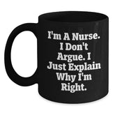 Funny Christmas Unique Gifts for Nurses, Inspirational Nurse Coffee Mug from Friends, 'I'm A Nurse I Don't Argue I Just Explain Why I'm Right' Black Ceramic Mug - Main