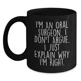 Funny Oral Surgeon Gifts, Christmas Unique Mugs for Friends from Men, Black Coffee Mug, I'm An Oral Surgeon. I Don't Argue. I Just Explain Why I'm Right. - Main