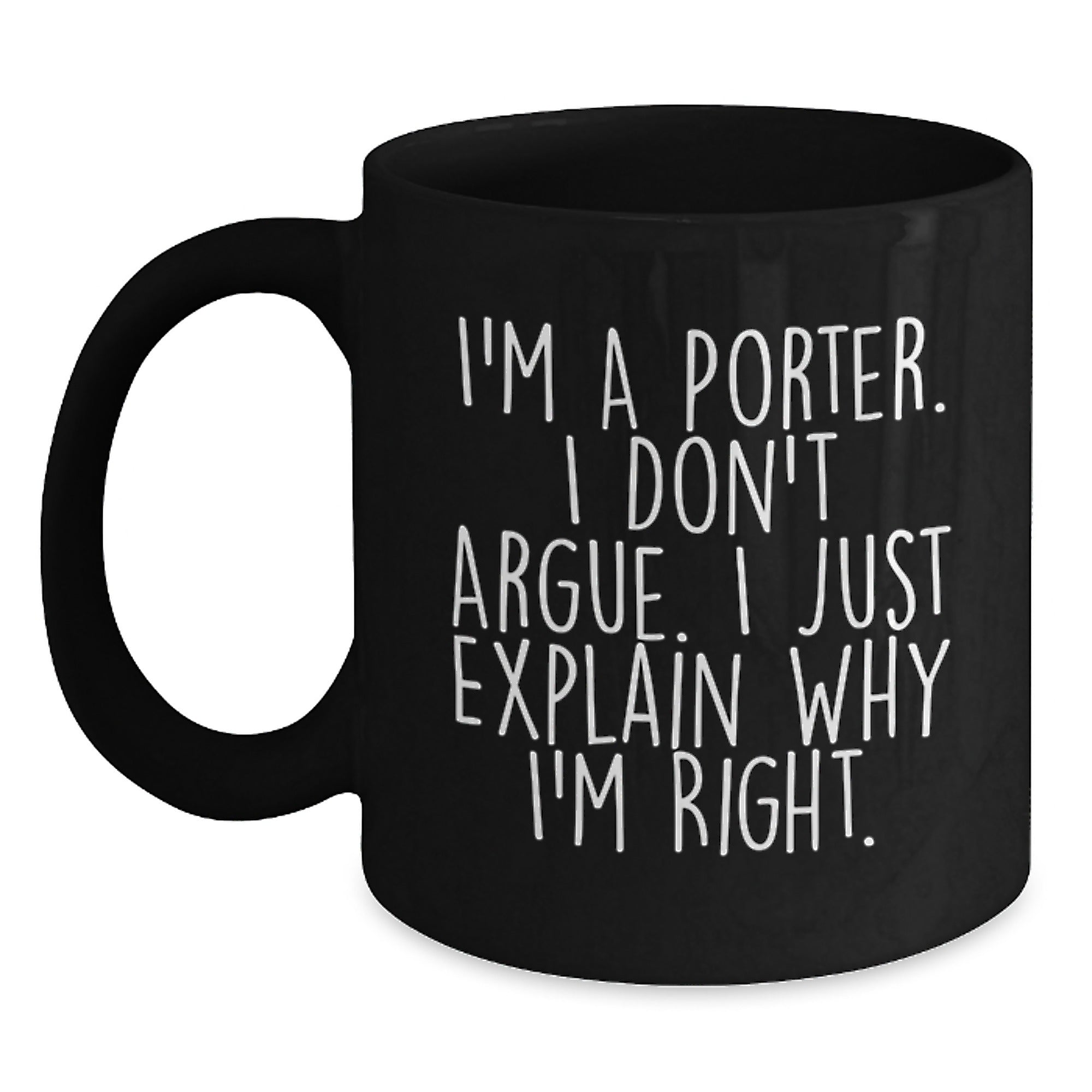 Funny Black Coffee Mugs for Porter Gifts from Friends, Perfect for Christmas Unique Presents, I'm A Porter. I Don't Argue. I Just Explain Why I'm Right. - Main