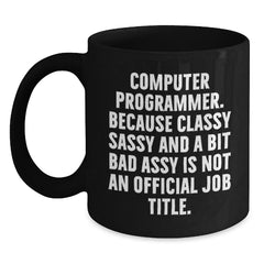 Funny Programmer Mug, Christmas Unique Gifts for Computer Programmer Friends, Black Coffee Mug from Men, 'Computer Programmer. Because Classy Sassy And A Bit Fearlessy Is Not An Official Job Title.' - Main
