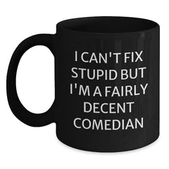 Funny Comedian Gifts for Christmas, Comedian Black Coffee Mug, I Can't Fix Stupid But I'm A Fairly Decent Comedian Quote, Gifts from Men to Comedian Friends - Main