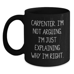 Funny Carpenter Gifts from Friends Black Coffee Mug I'm Not Arguing, Perfect Christmas Unique Gifts for Men, Carpenter Humor, Holiday Cheer - Main