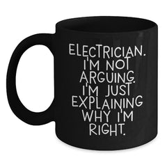 Funny Electrician Gifts from Men to Electrician Friends for Christmas Unique Black Coffee Mugs 'I'm Not Arguing I'm Just Explaining Why I'm Right' - Main