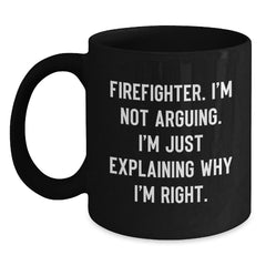 Funny Firefighter Gifts from Friends for Firefighter, Christmas Unique Personalized Black Coffee Mug, Explaining Why I'm Right Quote - Main