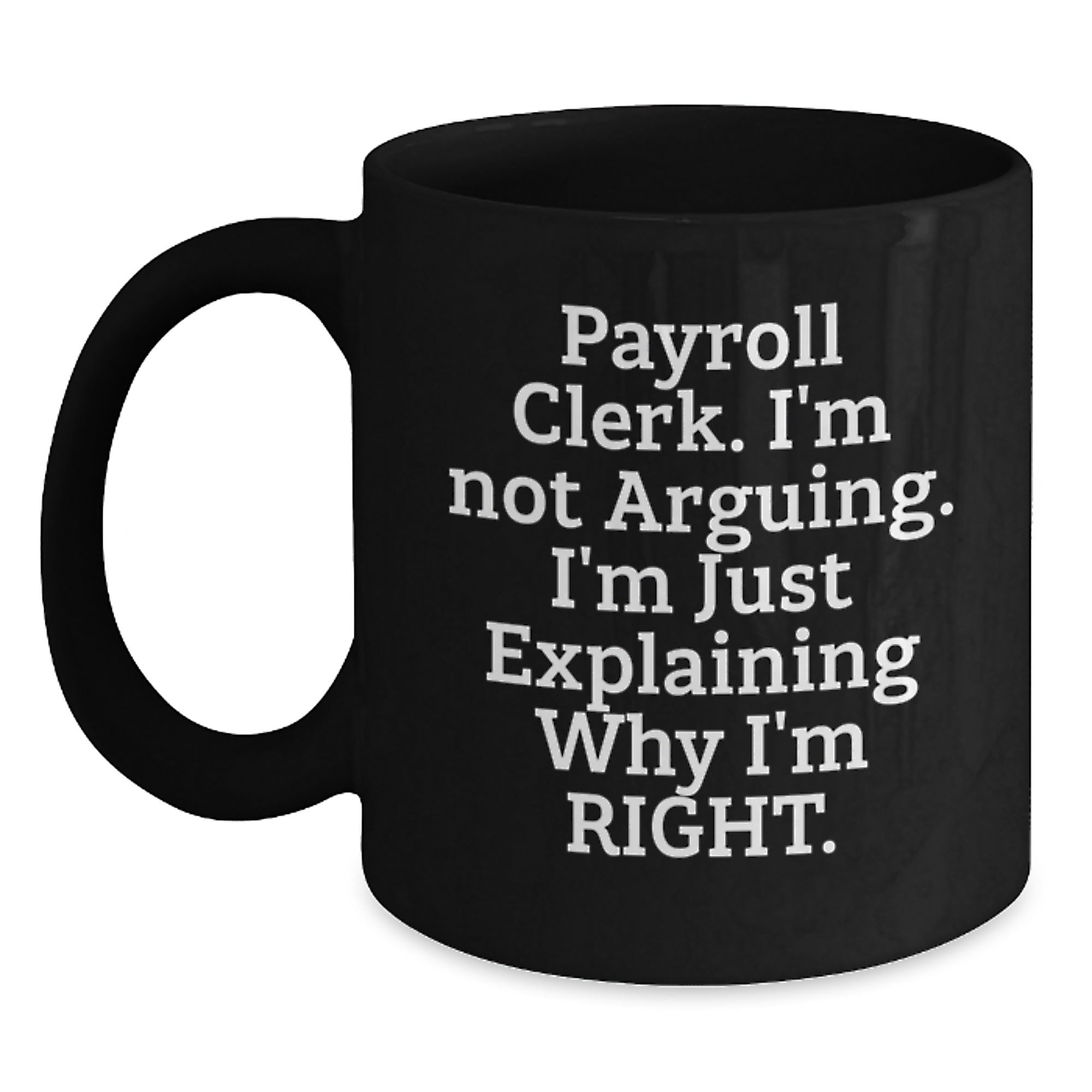 Funny Payroll Clerk Gifts for Men from Coworkers - Christmas Unique Mugs 'I'm Not Arguing I'm Just Explaining Why I'm Right' Black Coffee Mug - Main