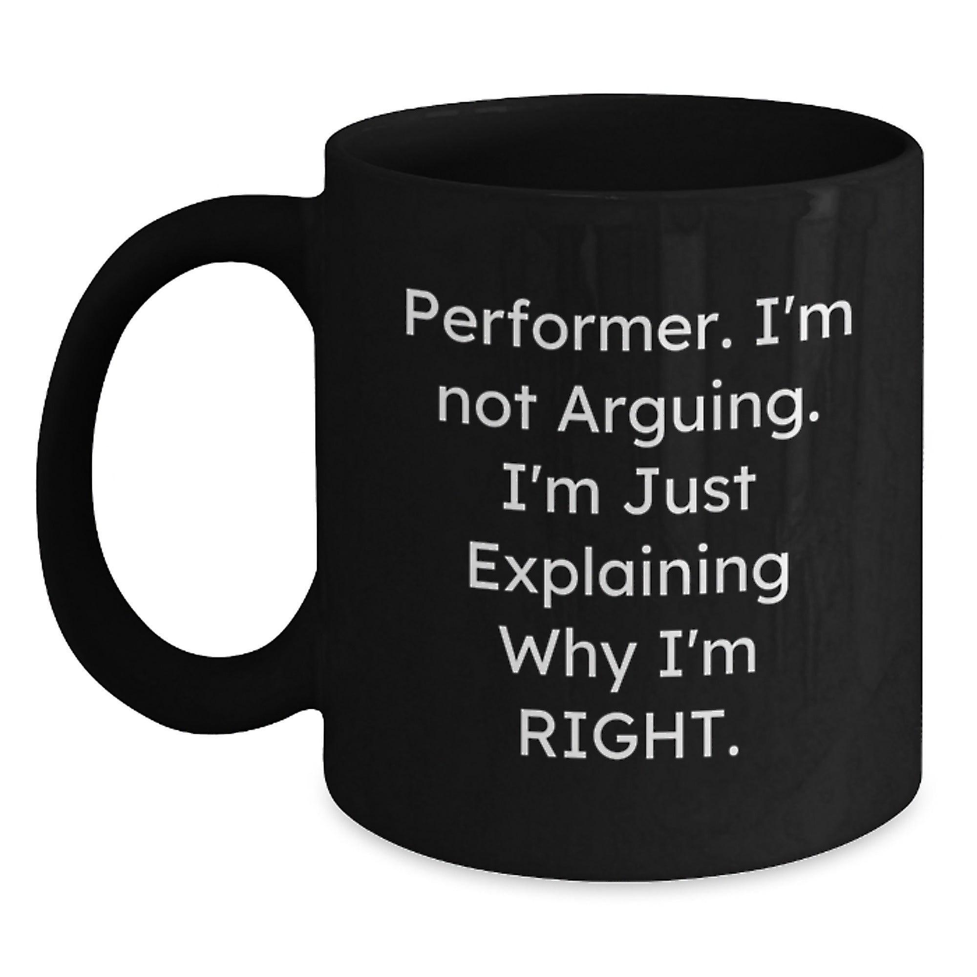Funny Performer Gifts from Friends, Inspirational Mugs for Christmas Unique Gifts for Women, Black Coffee Mug, 'I'm Not Arguing. I'm Just Explaining Why I'm Right.' - Main