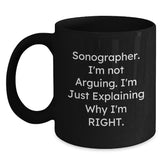 Funny Sonographer Gifts from Friends - Black Coffee Mug, 'I'm Not Arguing. I'm Just Explaining Why I'm Right.' Christmas Unique Mugs for Sonographer - Main