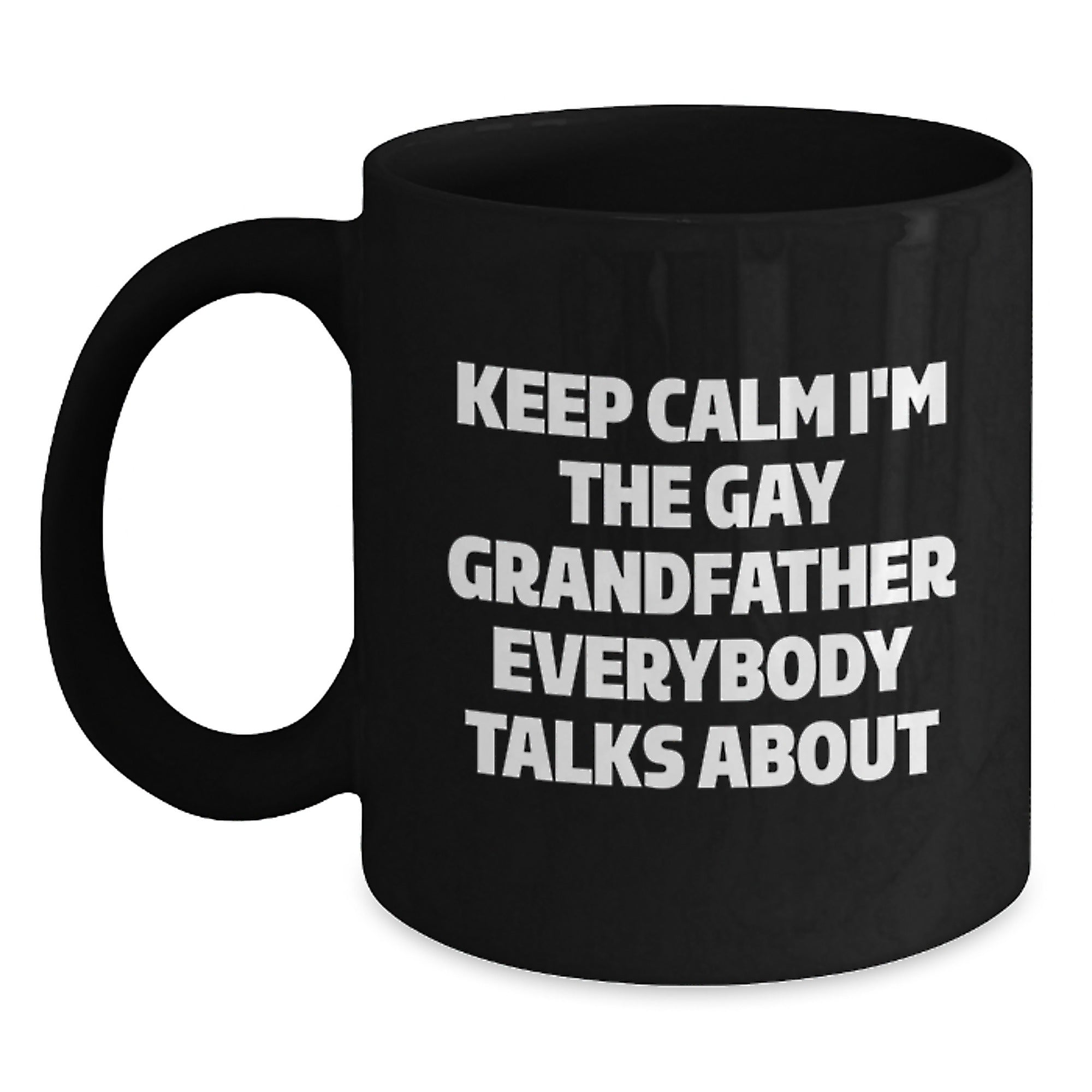 Funny Grandfather Gifts, Black Coffee Mugs Keep Calm I'm The Gay Grandfather Everybody Talks About, Unique Christmas Unique Gifts from Men to Grandfather - Main