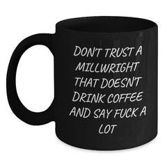 Funny Millwright Gifts from Friends - Don't Trust A Millwright That Doesn't Drink Coffee And Say Funny Things, Black Coffee Mug for Millwright, Graduation Unique Gifts - Main