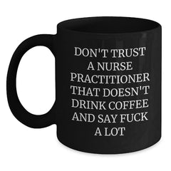 Funny Nurse Practitioner Gifts for Christmas - 'Don't Trust A Nurse Practitioner That Doesn't Drink Coffee And Say F--k A Lot' Black Coffee Mug Gifts from Men to Nurse Practitioner Friends - Main