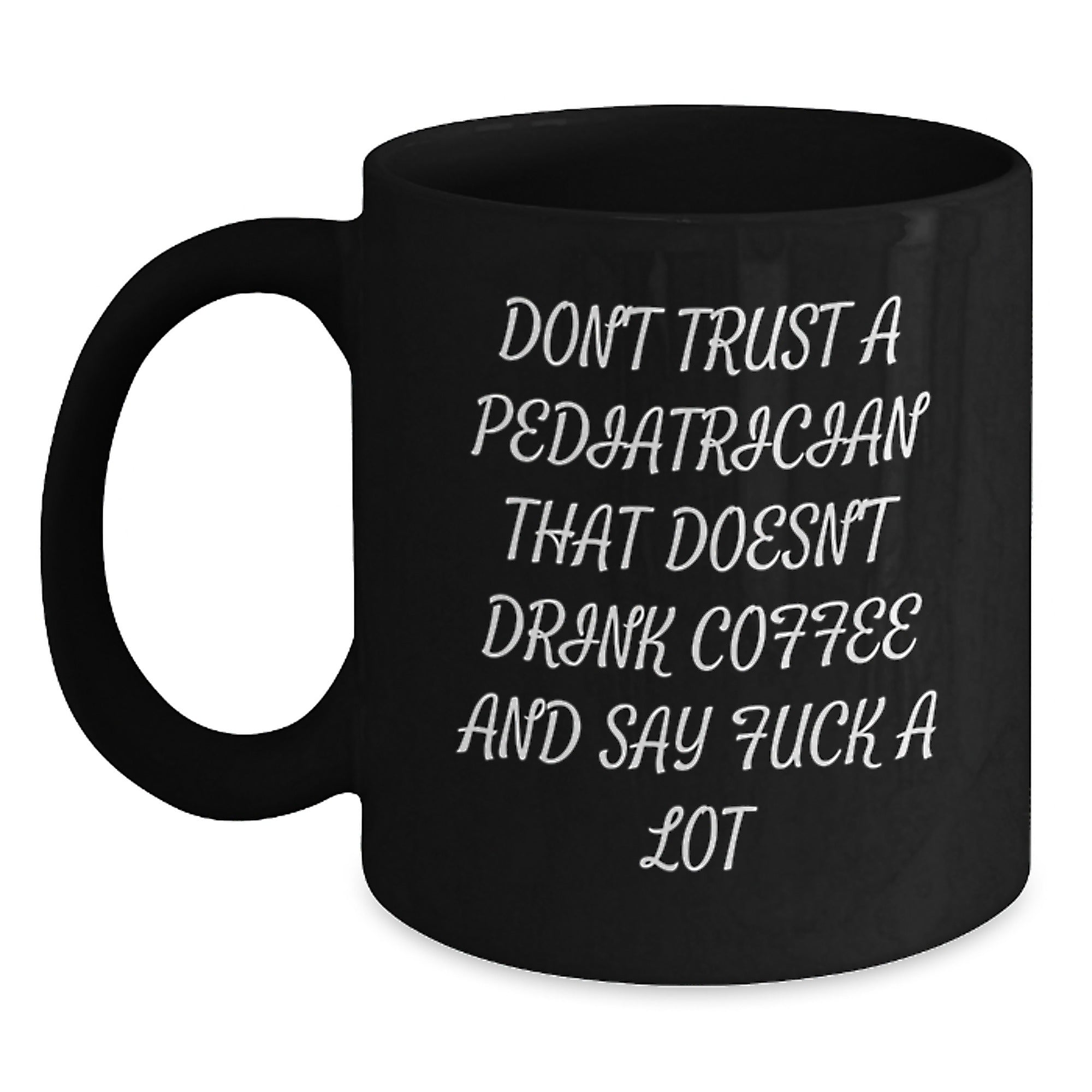 Funny Pediatrician Gifts Black Coffee Mug, Don't Trust A Pediatrician That Doesn't Drink Coffee And Say Funny Quotes, Graduation Unique Gifts from Friends to Pediatrician - Main