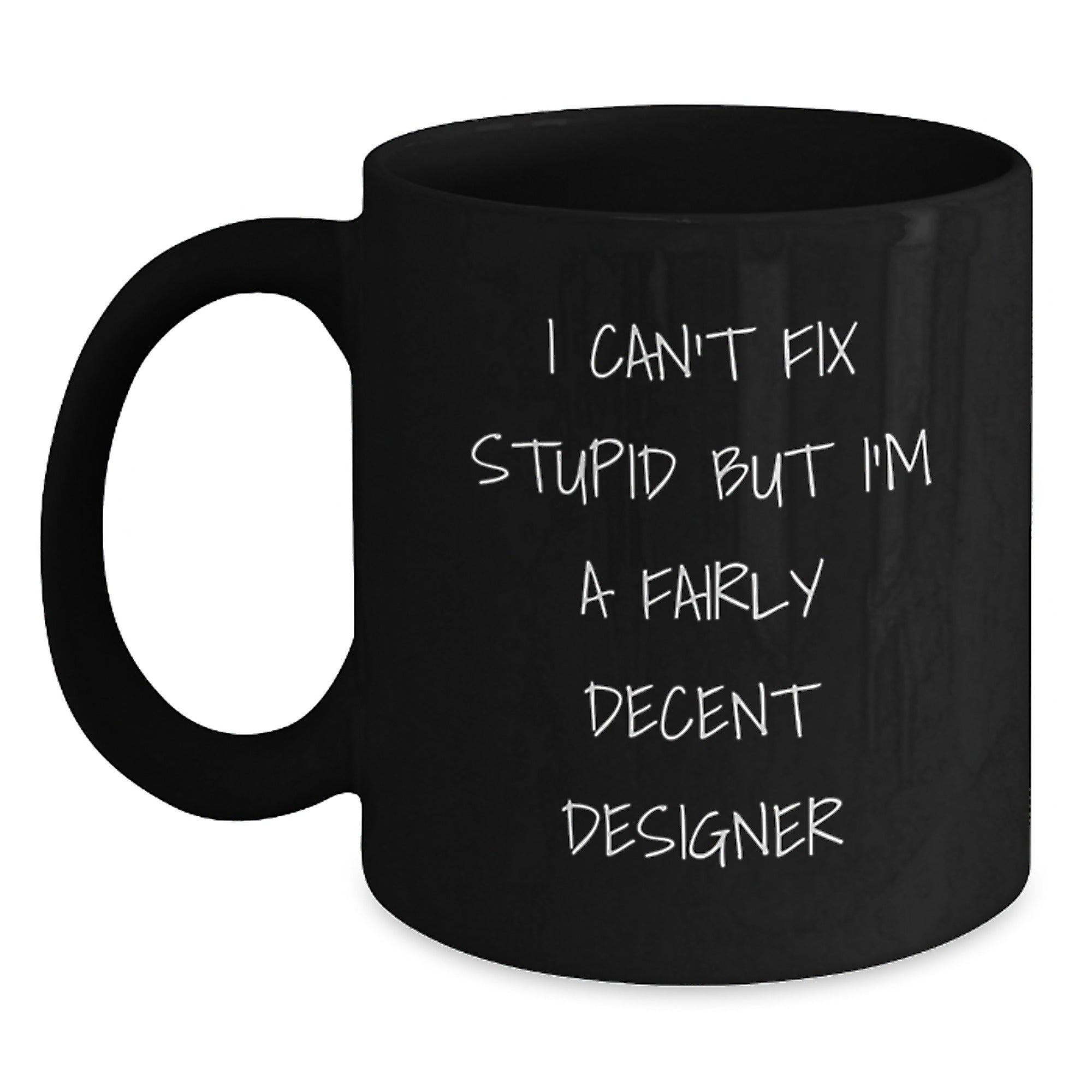 Funny Designer Gifts from Men, Women, Friends, Coworkers, or Family - Black Coffee Mug for Designer Lovers - I Can't Fix Stupid But I'm A Fairly Decent Designer - Main