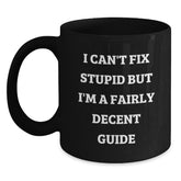 Funny Guide Gifts for Friends and Family - 'I Can't Fix Stupid But I'm A Fairly Decent Guide' Black Coffee Mugs - Main