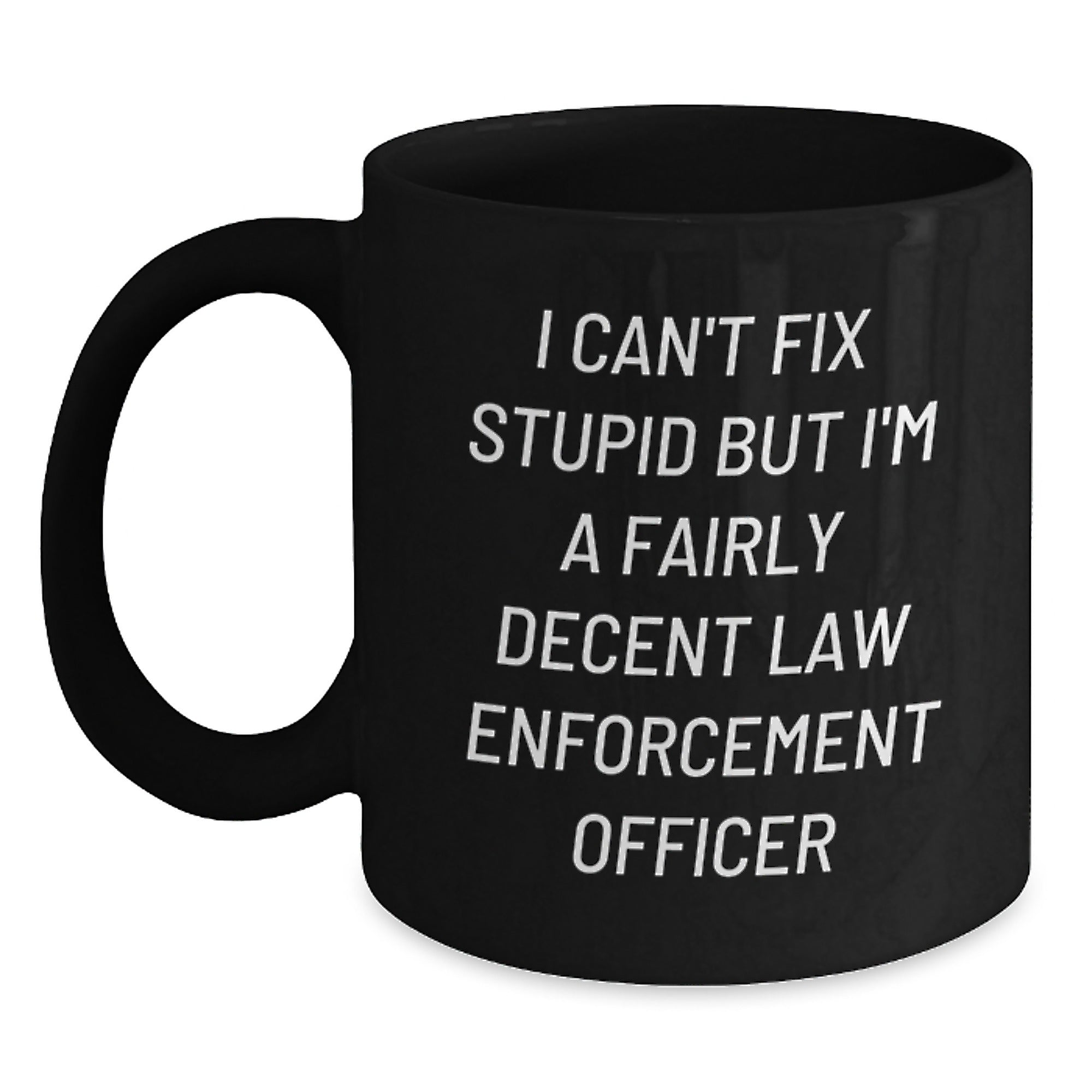 Funny Law Enforcement Officer Black Coffee Mug, Gifts from Family and Friends, 'I Can't Fix Stupid But I'm A Fairly Decent Law Enforcement Officer', Black Graduation Unique Gifts for Men - Main