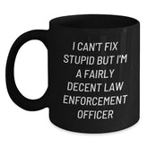 Funny Law Enforcement Officer Black Coffee Mug, Gifts from Family and Friends, 'I Can't Fix Stupid But I'm A Fairly Decent Law Enforcement Officer', Black Graduation Unique Gifts for Men - Main