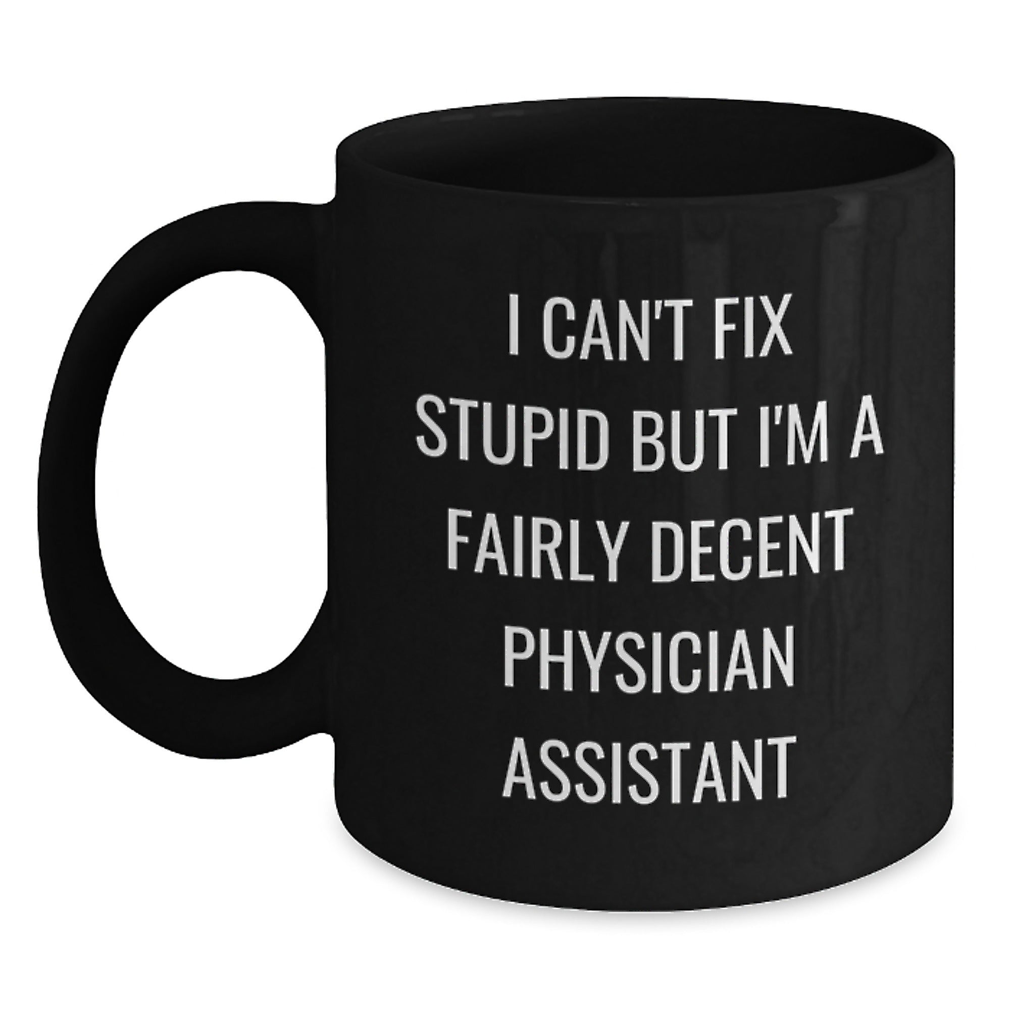 Funny Physician Assistant Gifts, Christmas Unique Gifts from Men to Physician Assistants, I Can't Fix Stupid But I'm A Fairly Decent Physician Assistant Black Coffee Mugs - Main