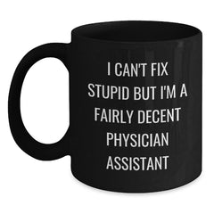 Funny Physician Assistant Gifts, Christmas Unique Gifts from Men to Physician Assistants, I Can't Fix Stupid But I'm A Fairly Decent Physician Assistant Black Coffee Mugs - Main