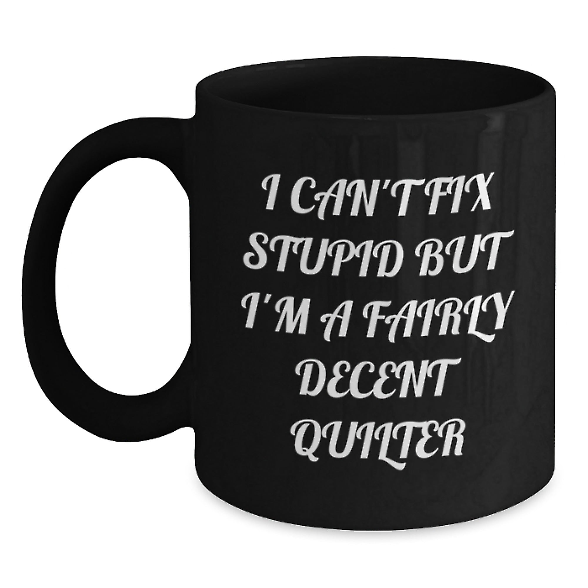 Funny Quilter Gifts from Friends for Quilter - Black Coffee Mug I Can't Fix Stupid - Main