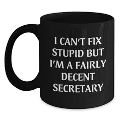 Funny Secretary Gifts, 'I Can't Fix Stupid But I'm A Fairly Decent Secretary' Quote Black Coffee Mug for Secretary, Gifts from Friends to Coworkers, Graduation Unique Gifts - Main