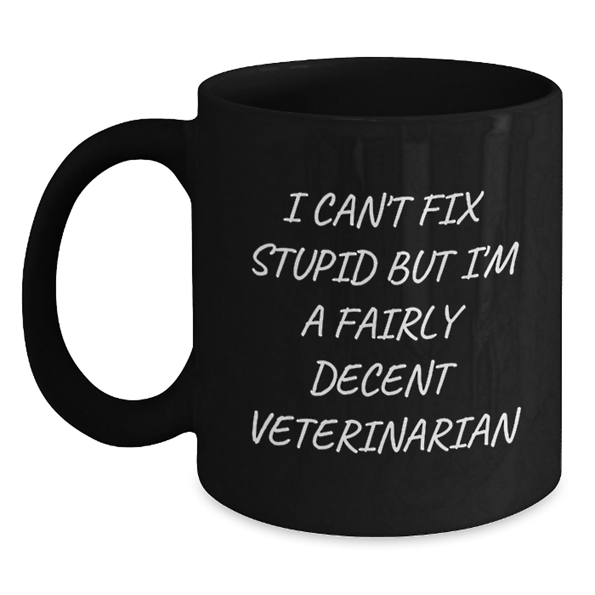 Veterinarian Humor Graduation Gifts from Family, Friends, or Coworkers - 'I Can't Fix Stupid But I'm A Fairly Decent Veterinarian' Funny Black Coffee Mug - Main