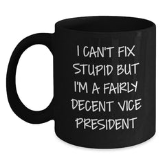 Funny Vice President Gifts from Friends for Graduation Unique Mugs - I Can't Fix Stupid But I'm A Fairly Decent Vice President - Main
