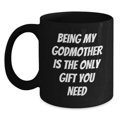 Funny Godmother Gifts, Being My Godmother Is The Only Gift You Need, Black Coffee Mug for Graduation, Gifts from Mom, Gifts for Godmother - Main