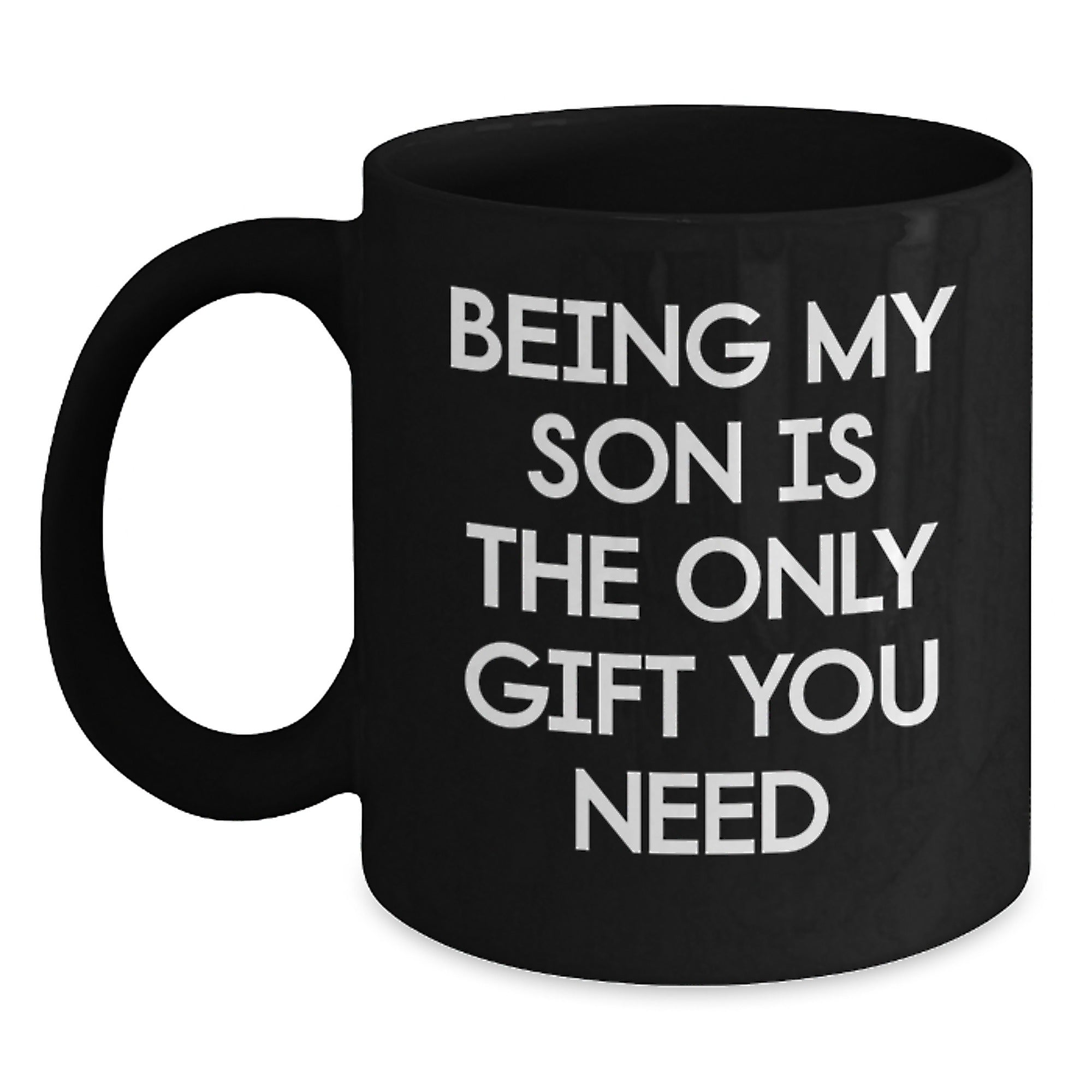 Funny Son Gifts - Being My Son Is The Only Gift You Need, Black Coffee Mug for Graduation, Gifts from Mom to Son - Main