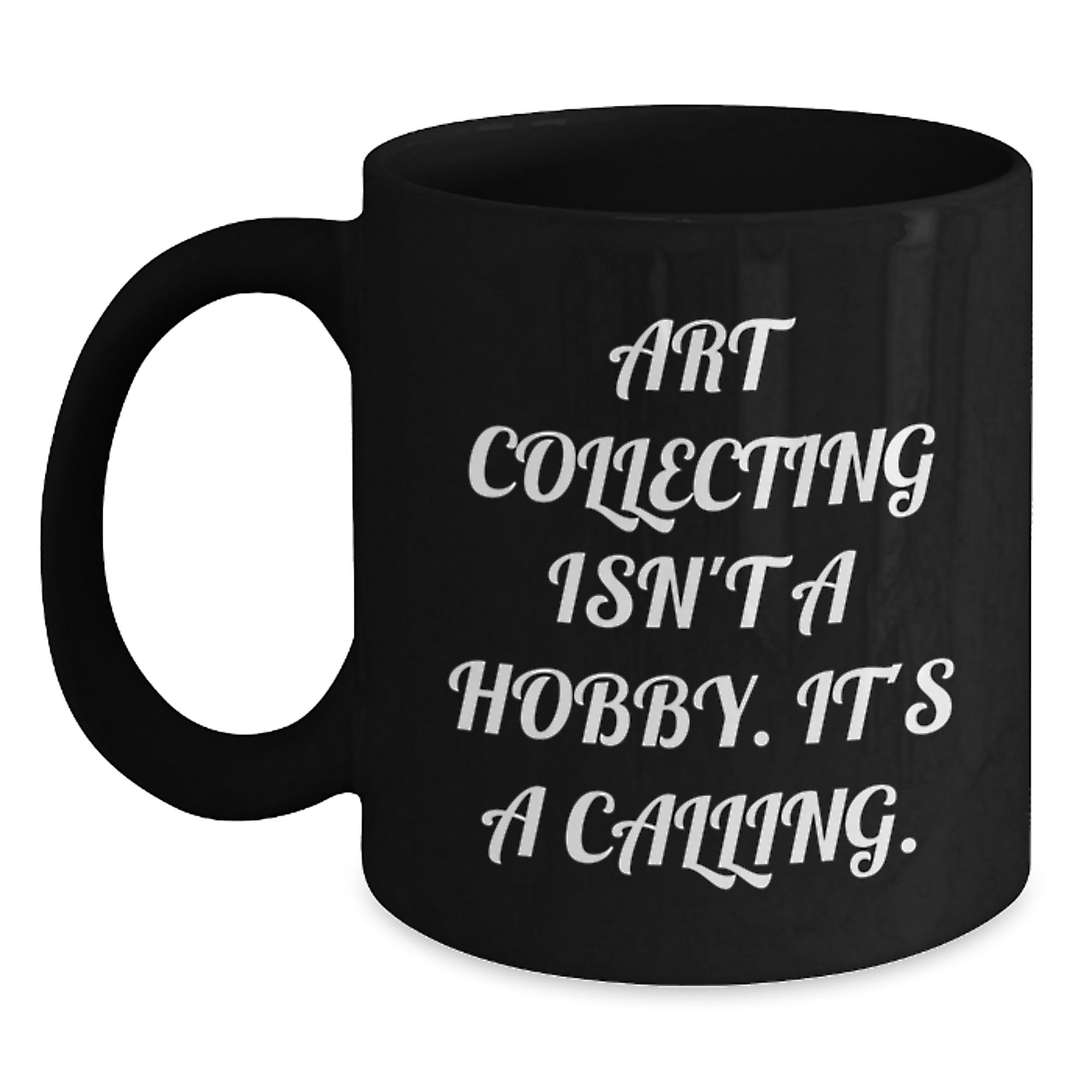 Art Collecting Isn't A Hobby. It's A Calling. Funny Quote Black Coffee Mug Gifts from Family to Art Collecting Enthusiasts - Main