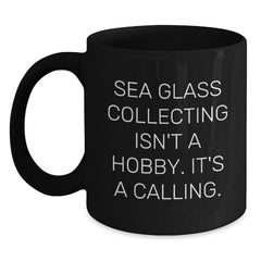Sea Glass Collecting Enthusiasts Gifts from Family Friends Unique Inspirational Black Coffee Mugs, Graduation Gifts for Her Him, 'Sea Glass Collecting Isn't A Hobby. It's A Calling.' - Main